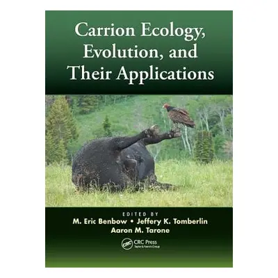 "Carrion Ecology, Evolution, and Their Applications" - "" ("Benbow M. Eric")