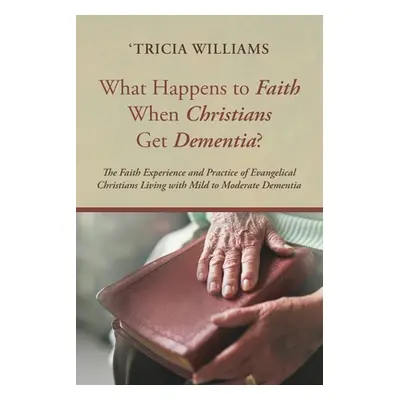 "What Happens to Faith When Christians Get Dementia?" - "" ("Williams 'Tricia")