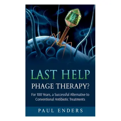 "Last Help: Phage Therapy?: For 100 Years, a Successful Alternative to Conventional Antibiotic T