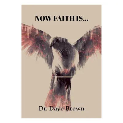 "Now Faith is..." - "" ("Brown Apostle (Dr) Dayo")