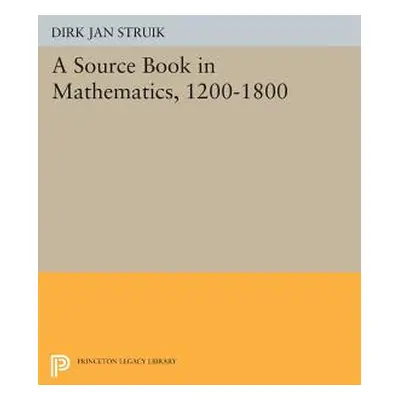 "A Source Book in Mathematics, 1200-1800" - "" ("Struik Dirk Jan")