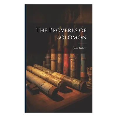 "The Proverbs of Solomon" - "" ("Gilbert John")