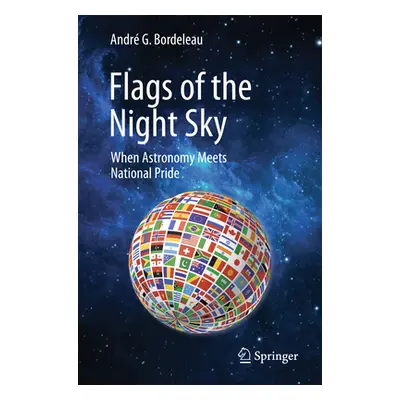 "Flags of the Night Sky: When Astronomy Meets National Pride" - "" ("Bordeleau Andr G.")