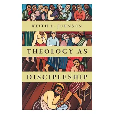 "Theology as Discipleship" - "" ("Johnson Keith L.")