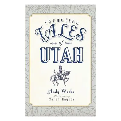 "Forgotten Tales of Utah" - "" ("Weeks Andy")