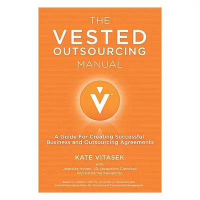 "The Vested Outsourcing Manual: A Guide for Creating Successful Business and Outsourcing Agreeme