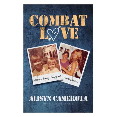 "Combat Love: A Story of Leaving, Longing, and Searching for Home" - "" ("Camerota Alisyn")