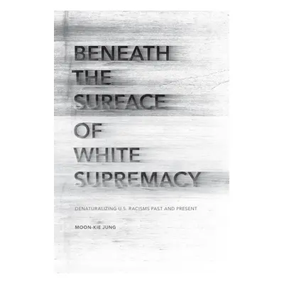 "Beneath the Surface of White Supremacy: Denaturalizing U.S. Racisms Past and Present" - "" ("Ju