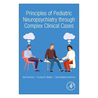 "Principles of Pediatric Neuropsychiatry Through Complex Clinical Cases" - "" ("Samuels Ayol")