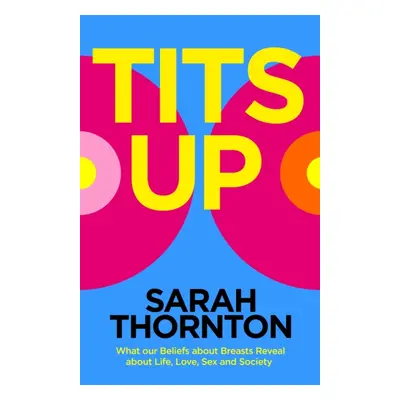 "Tits Up" - "What Our Beliefs About Breasts Reveal About Life, Love, Sex and Society" ("Thornton