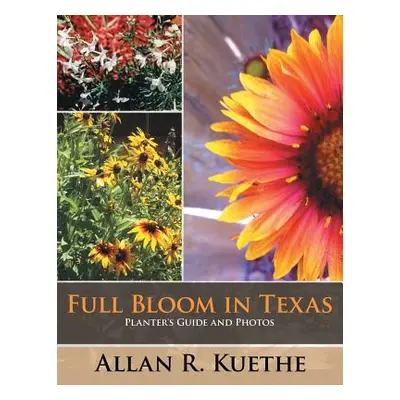 "Full Bloom in Texas: Planter's Guide and Photos" - "" ("Kuethe Allan R.")