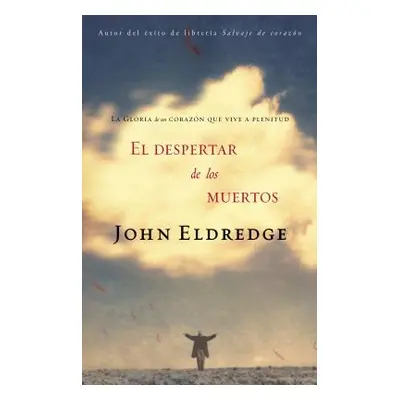 "El Despertar de los Muertos: La Gloria de un Corazon Que Vive A Plenitud" - "" ("Eldredge John"