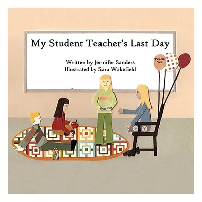 "My Student Teacher's Last Day" - "" ("Sanders Jennifer")