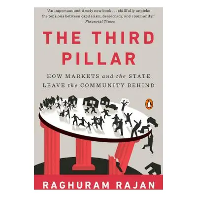 "The Third Pillar: How Markets and the State Leave the Community Behind" - "" ("Rajan Raghuram")