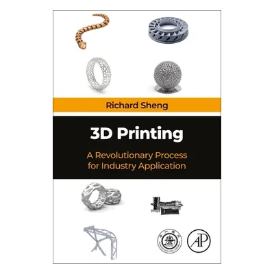 "3D Printing: A Revolutionary Process for Industry Applications" - "" ("Sheng Richard")