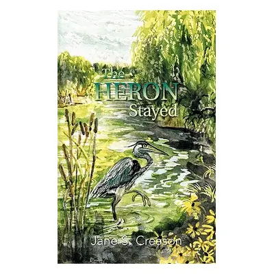 "The Heron Stayed" - "" ("Creason Jane S.")