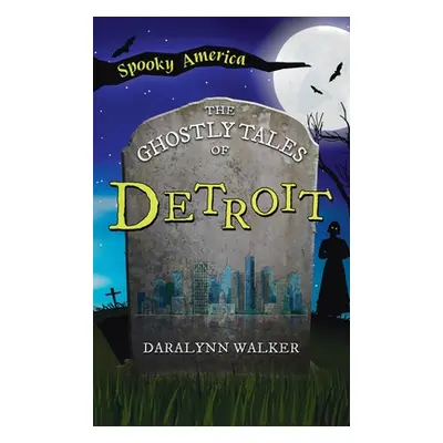 "Ghostly Tales of Detroit" - "" ("Walker Daralynn")