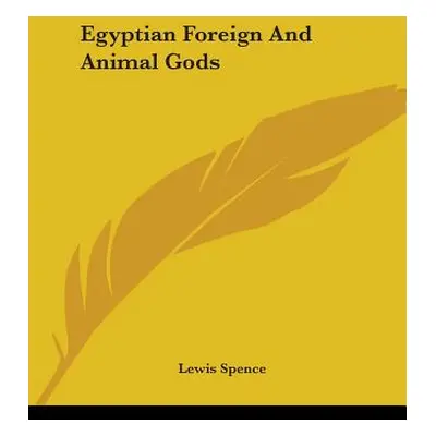 "Egyptian Foreign And Animal Gods" - "" ("Spence Lewis")