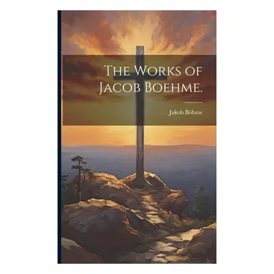 "The Works of Jacob Boehme." - "" ("Bhme Jakob")