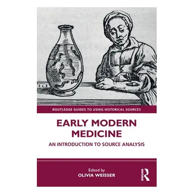 "Early Modern Medicine: An Introduction to Source Analysis" - "" ("Weisser Olivia")