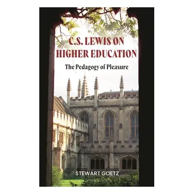 "C.S. Lewis on Higher Education: The Pedagogy of Pleasure" - "" ("Goetz Stewart")