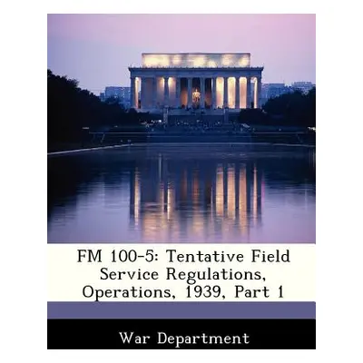 "FM 100-5: Tentative Field Service Regulations, Operations, 1939, Part 1" - "" ("War Department"