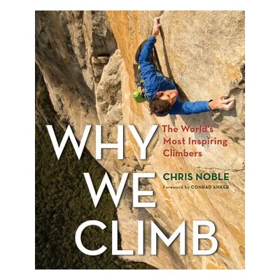 "Why We Climb: The World's Most Inspiring Climbers" - "" ("Noble Chris")