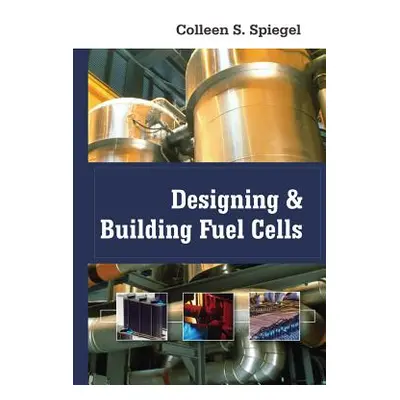 "Designing and Building Fuel Cells" - "" ("Spiegel Colleen")