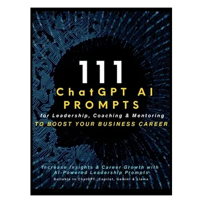 "111 ChatGPT AI Prompts for Leadership, Coaching & Mentoring to Boost Your Business Career: Incr