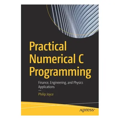 "Practical Numerical C Programming: Finance, Engineering, and Physics Applications" - "" ("Joyce