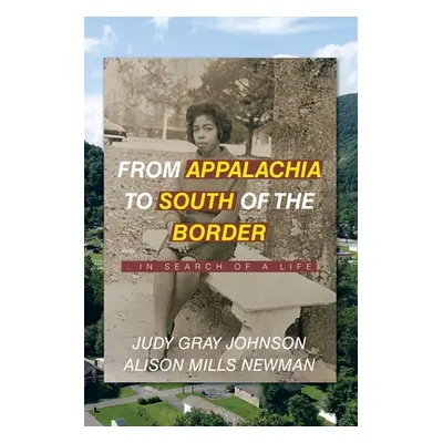 "From Appalachia to South of the Border: ...in search of a life" - "" ("Johnson Judy Gray")