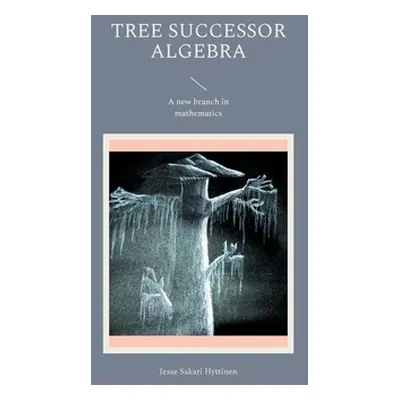 "Tree successor algebra: A new branch in mathematics" - "" ("Hyttinen Jesse Sakari")