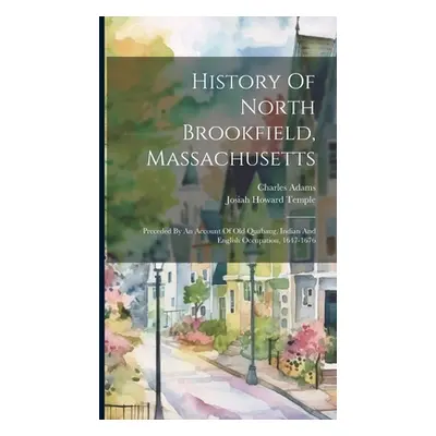 "History Of North Brookfield, Massachusetts: Preceded By An Account Of Old Quabaug, Indian And E