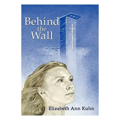 "Behind the Wall" - "" ("Kuhn Elizabeth Ann")