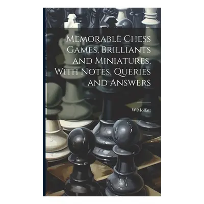 "Memorable Chess Games, Brilliants and Miniatures, With Notes, Queries and Answers" - "" ("W Mof