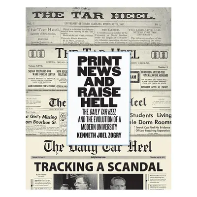 "Print News and Raise Hell: The Daily Tar Heel and the Evolution of a Modern University" - "" ("