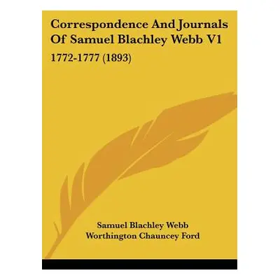 "Correspondence And Journals Of Samuel Blachley Webb V1: 1772-1777 (1893)" - "" ("Webb Samuel Bl