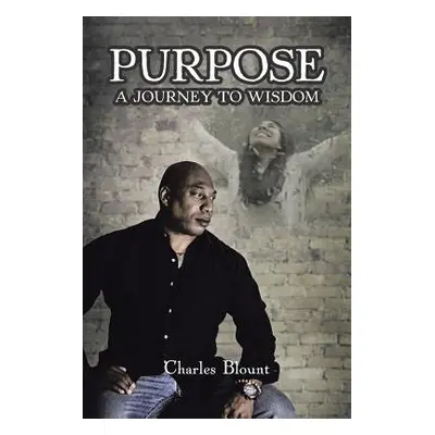 "Purpose: A Journey to Wisdom" - "" ("Blount Charles")