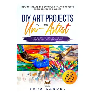 "DIY Art Projects for the Un-Artist: How to Create 10 Beautiful DIY Art Projects from Recycled O