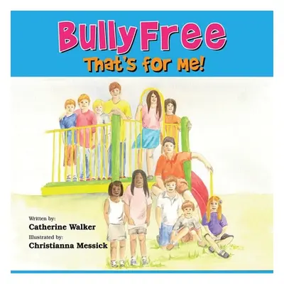 "Bully Free - That's for Me!" - "" ("Walker Catherine a.")