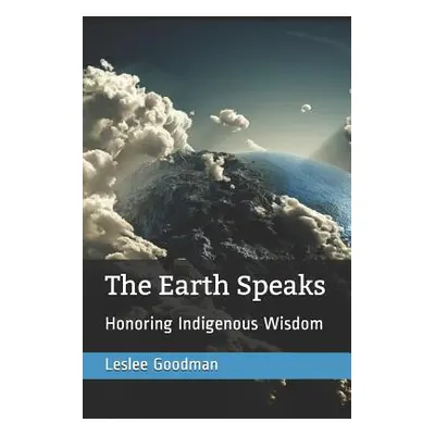 "The Earth Speaks: Honoring Indigenous Wisdom" - "" ("Goodman Leslee")