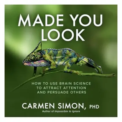 "Made You Look: How to Use Brain Science to Attract Attention and Persuade Others" - "" ("Simon 