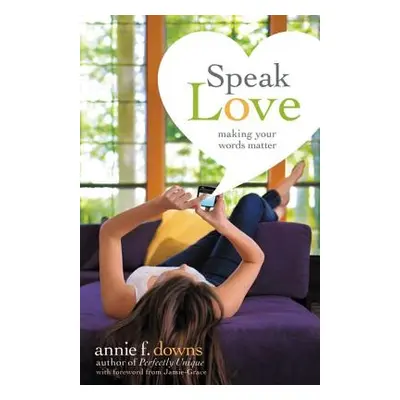 "Speak Love: Making Your Words Matter" - "" ("Downs Annie F.")