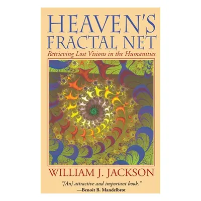 "Heaven's Fractal Net: Retrieving Lost Visions in the Humanities" - "" ("Jackson William J.")