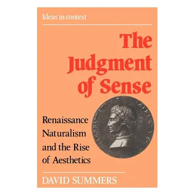 "The Judgment of Sense: Renaissance Naturalism and the Rise of Aesthetics" - "" ("Summers David"