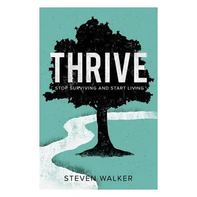 "Thrive: Stop Surviving and Start Living" - "" ("Walker Steven")