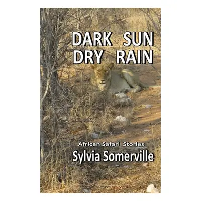 "Dark Sun, Dry Rain: African Safari Short Stories" - "" ("Somerville Sylvia")