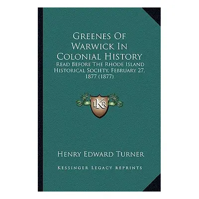 "Greenes Of Warwick In Colonial History: Read Before The Rhode Island Historical Society, Februa