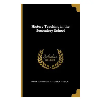 "History Teaching in the Secondery School" - "" ("Indiana University Extension Division")