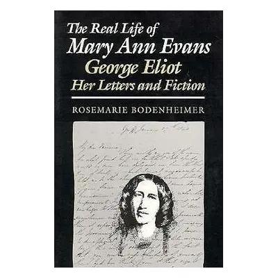 "The Real Life of Mary Ann Evans: George Eliot, Her Letters and Fiction" - "" ("Bodenheimer Rose